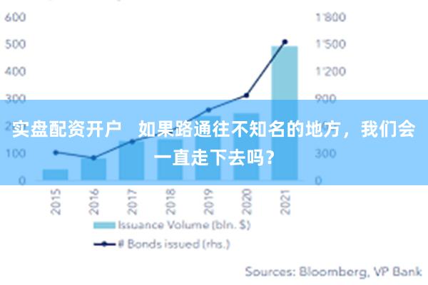 实盘配资开户   如果路通往不知名的地方，我们会一直走下去吗？