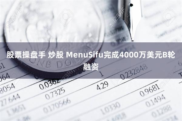 股票操盘手 炒股 MenuSifu完成4000万美元B轮融资